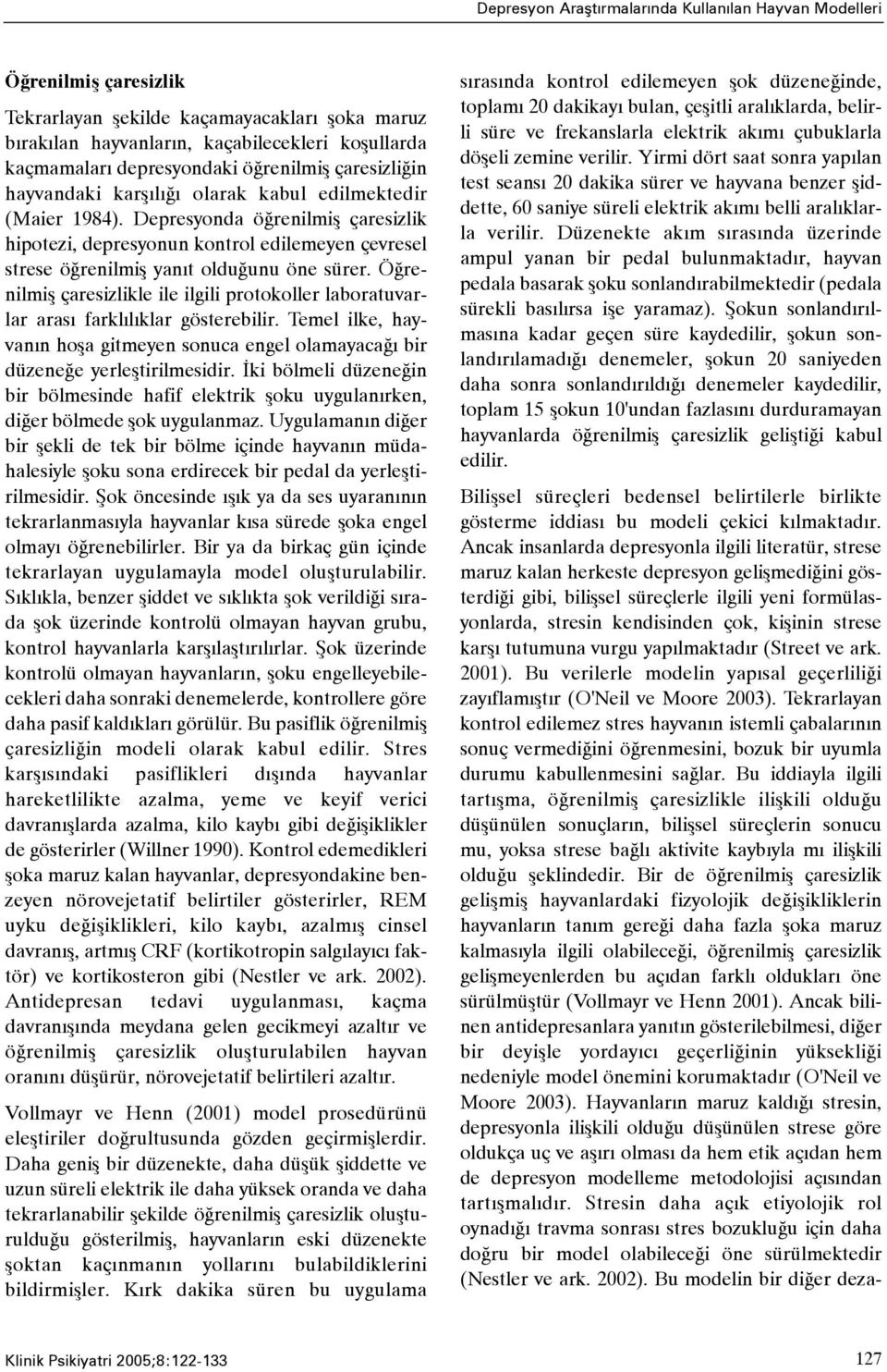 Depresyonda öðrenilmiþ çaresizlik hipotezi, depresyonun kontrol edilemeyen çevresel strese öðrenilmiþ yanýt olduðunu öne sürer.