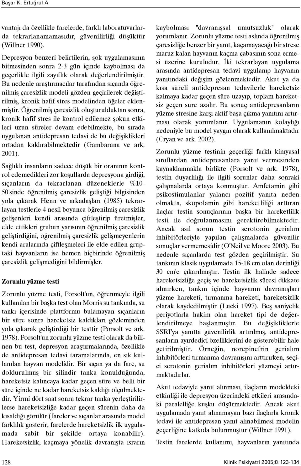 Bu nedenle araþtýrmacýlar tarafýndan sýçanda öðrenilmiþ çaresizlik modeli gözden geçirilerek deðiþtirilmiþ, kronik hafif stres modelinden öðeler eklenmiþtir.