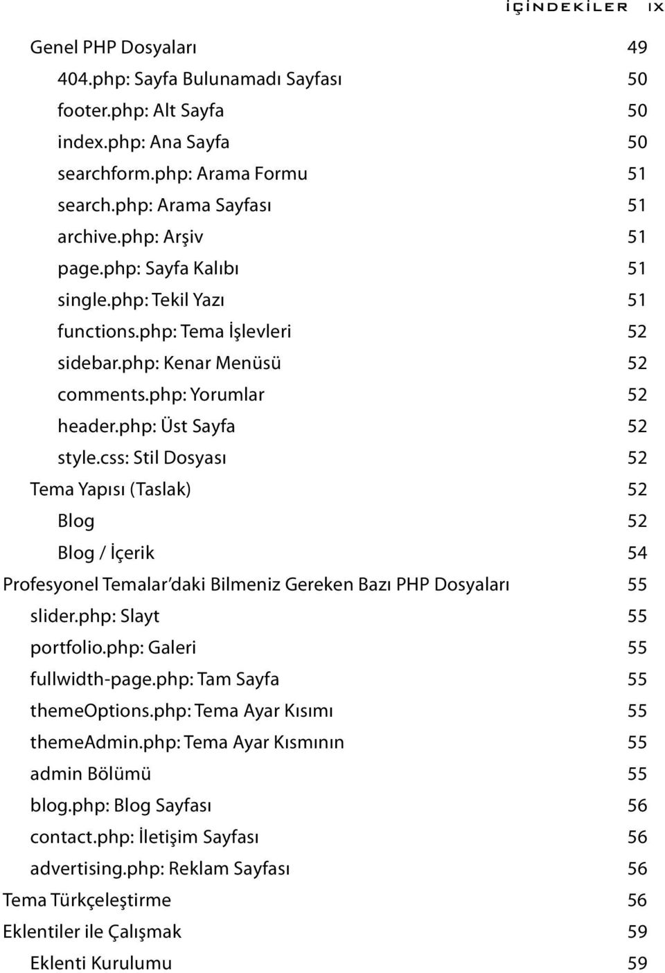 css: Stil Dosyası 52 Tema Yapısı (Taslak) 52 Blog 52 Blog / İçerik 54 Profesyonel Temalar daki Bilmeniz Gereken Bazı PHP Dosyaları 55 slider.php: Slayt 55 portfolio.php: Galeri 55 fullwidth-page.