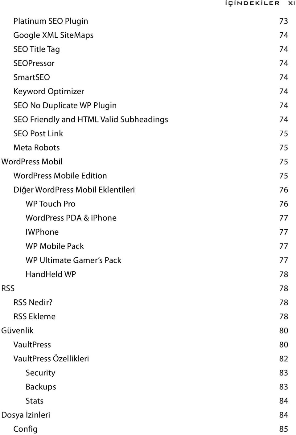 WordPress Mobil Eklentileri 76 WP Touch Pro 76 WordPress PDA & iphone 77 IWPhone 77 WP Mobile Pack 77 WP Ultimate Gamer s Pack 77 HandHeld WP