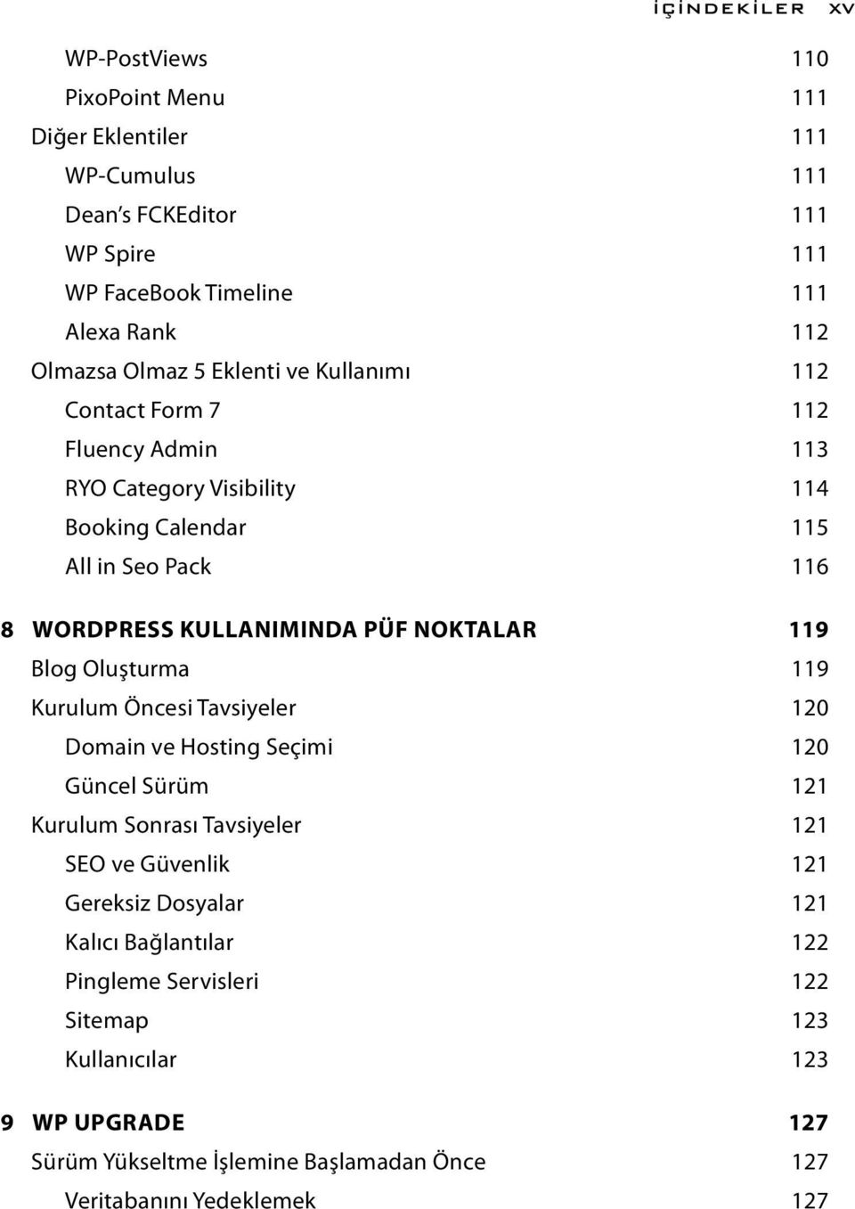 NOKTALAR 119 Blog Oluşturma 119 Kurulum Öncesi Tavsiyeler 120 Domain ve Hosting Seçimi 120 Güncel Sürüm 121 Kurulum Sonrası Tavsiyeler 121 SEO ve Güvenlik 121 Gereksiz