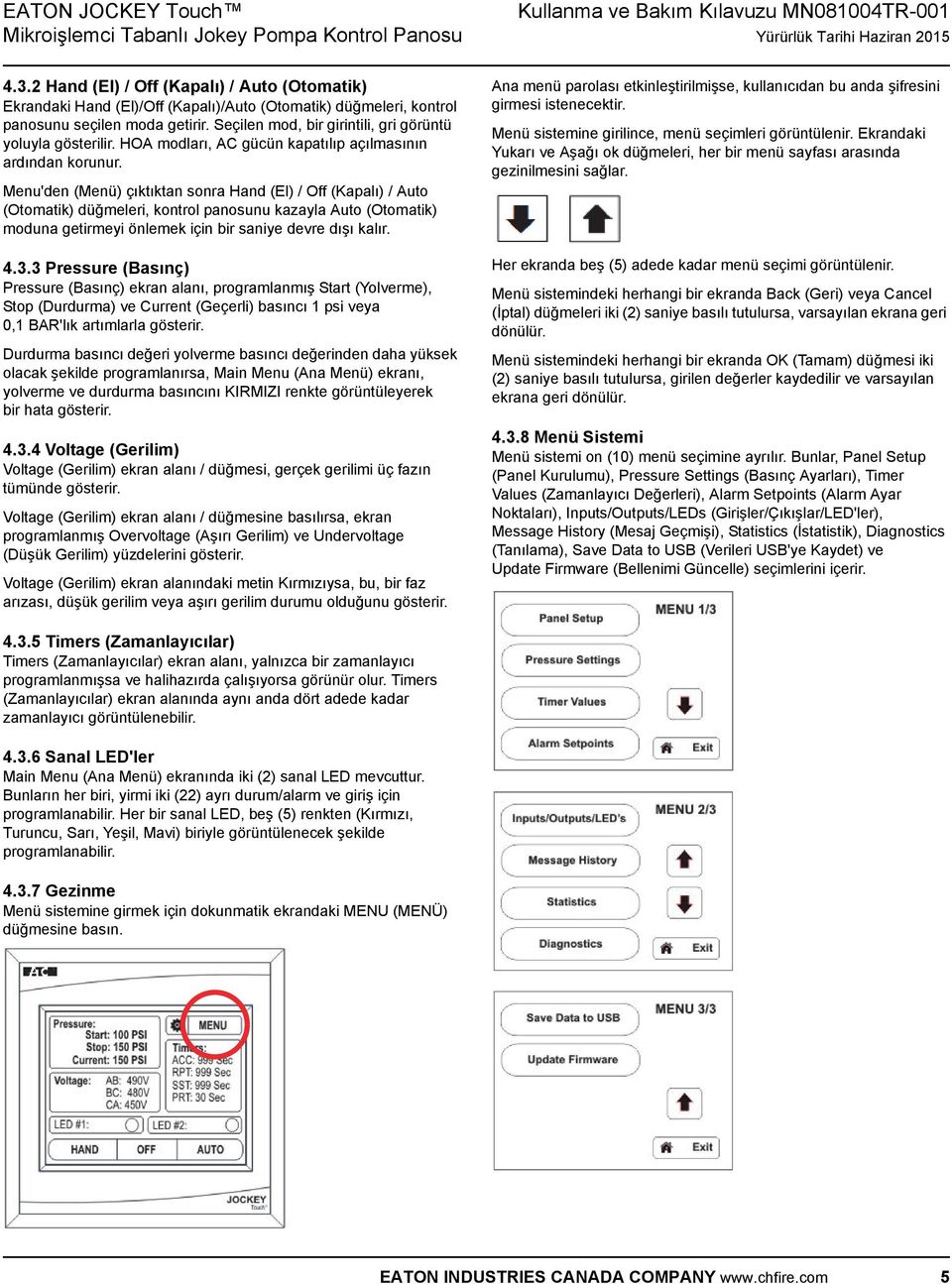 Menu'den (Menü) çıktıktan sonra Hand (El) / Off (Kapalı) / Auto (Otomatik) düğmeleri, kontrol panosunu kazayla Auto (Otomatik) moduna getirmeyi önlemek için bir saniye devre dışı kalır. 4.3.