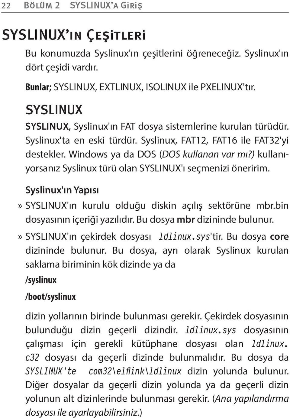 ) kullanıyorsanız Syslinux türü olan SYSLINUX'ı seçmenizi öneririm. Syslinux'ın Yapısı» SYSLINUX'ın kurulu olduğu diskin açılış sektörüne mbr.bin dosyasının içeriği yazılıdır.