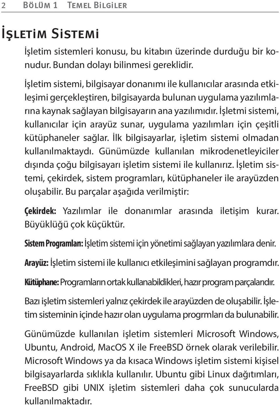 İşletmi sistemi, kullanıcılar için arayüz sunar, uygulama yazılımları için çeşitli kütüphaneler sağlar. İlk bilgisayarlar, işletim sistemi olmadan kullanılmaktaydı.