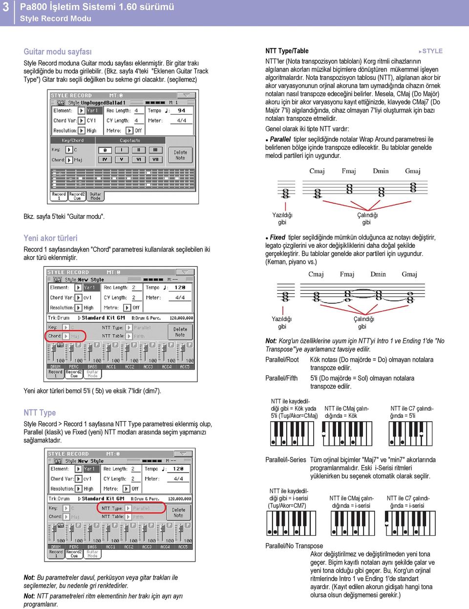 (seçilemez) NTT Type/Table STYLE NTT'ler (Nota transpozisyon tabloları) Korg ritmli cihazlarının algılanan akorları müzikal biçimlere dönüştüren mükemmel işleyen algoritmalardır.