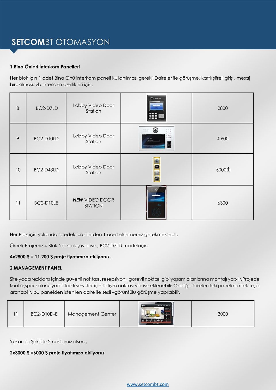 600 10 BC2-D43LD Lobby Video Door Station 5000(İ) 11 BC2-D10LE NEW VIDEO DOOR STATION 6300 Her Blok için yukarıda listedeki ürünlerden 1 adet eklememiz gerekmektedir.