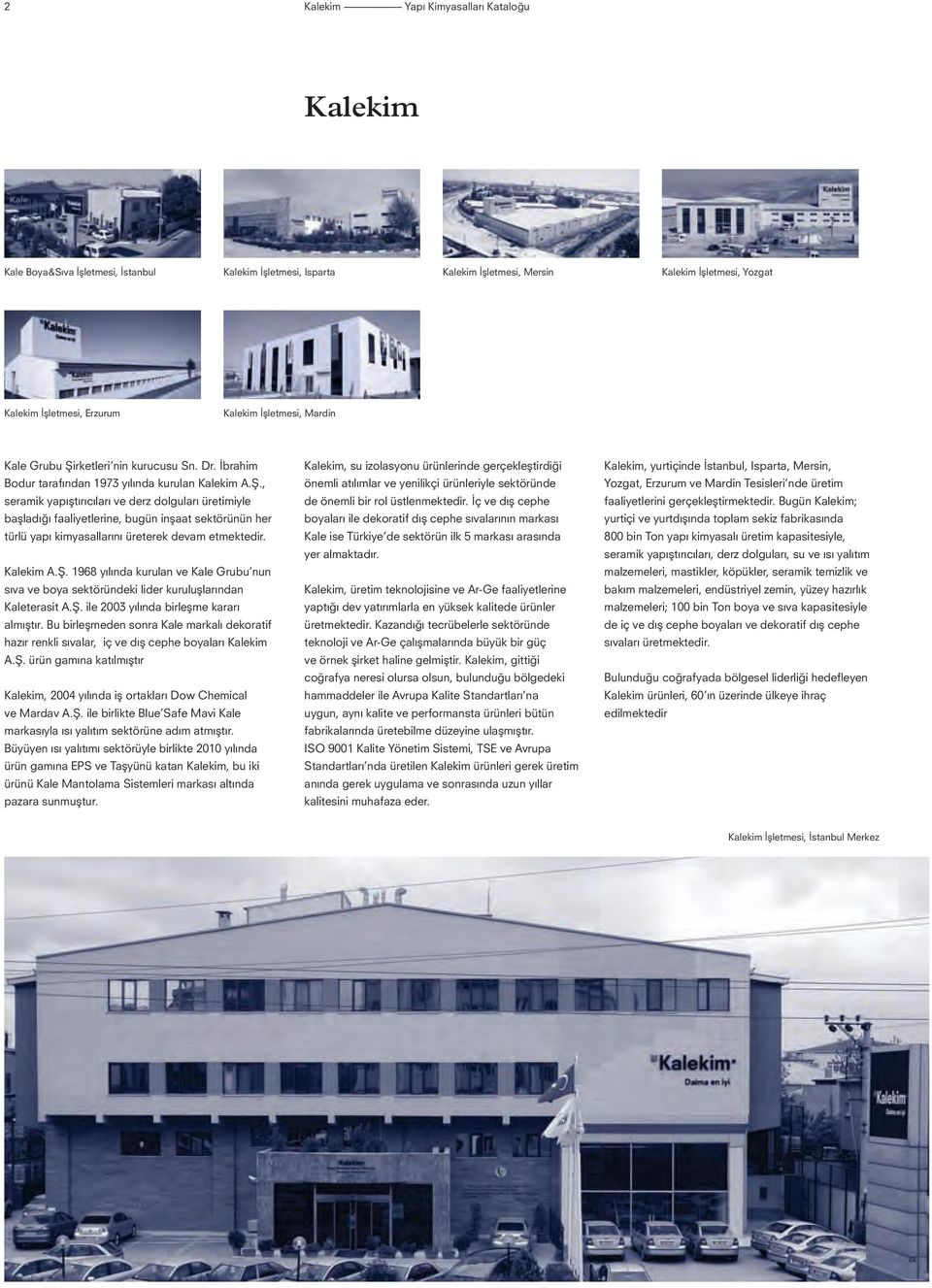 Kalekim A.Ş. 1968 yılında kurulan ve Kale Grubu nun sıva ve boya sektöründeki lider kuruluşlarından Kaleterasit A.Ş. ile 2003 yılında birleşme kararı almıştır.