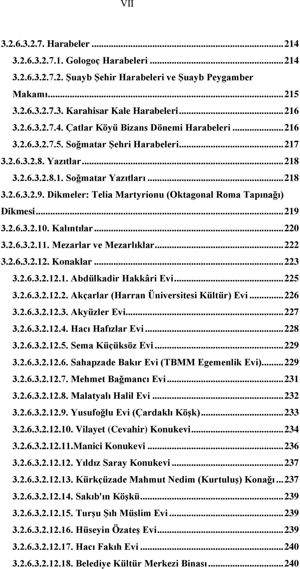 .. 219 3.2.6.3.2.10. Kalıntılar... 220 3.2.6.3.2.11. Mezarlar ve Mezarlıklar... 222 3.2.6.3.2.12. Konaklar... 223 3.2.6.3.2.12.1. Abdülkadir Hakkâri Evi... 225 3.2.6.3.2.12.2. Akçarlar (Harran Üniversitesi Kültür) Evi.