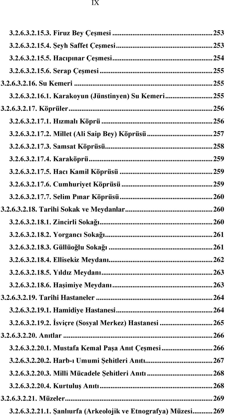 2.6.3.2.17.5. Hacı Kamil Köprüsü... 259 3.2.6.3.2.17.6. Cumhuriyet Köprüsü... 259 3.2.6.3.2.17.7. Selim Pınar Köprüsü... 260 3.2.6.3.2.18. Tarihi Sokak ve Meydanlar... 260 3.2.6.3.2.18.1. Zincirli Sokağı.