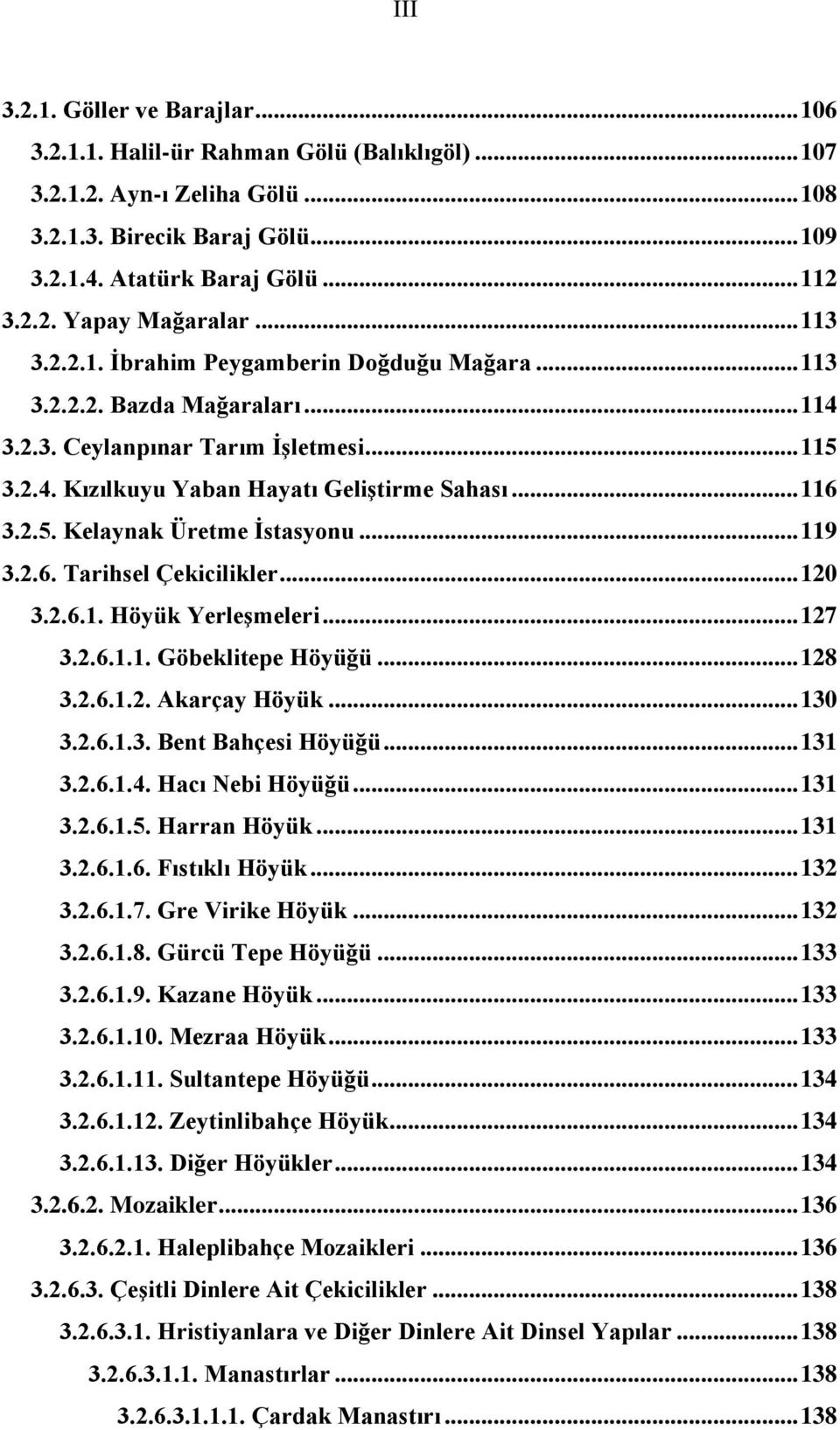 .. 119 3.2.6. Tarihsel Çekicilikler... 120 3.2.6.1. Höyük Yerleşmeleri... 127 3.2.6.1.1. Göbeklitepe Höyüğü... 128 3.2.6.1.2. Akarçay Höyük... 130 3.2.6.1.3. Bent Bahçesi Höyüğü... 131 3.2.6.1.4.