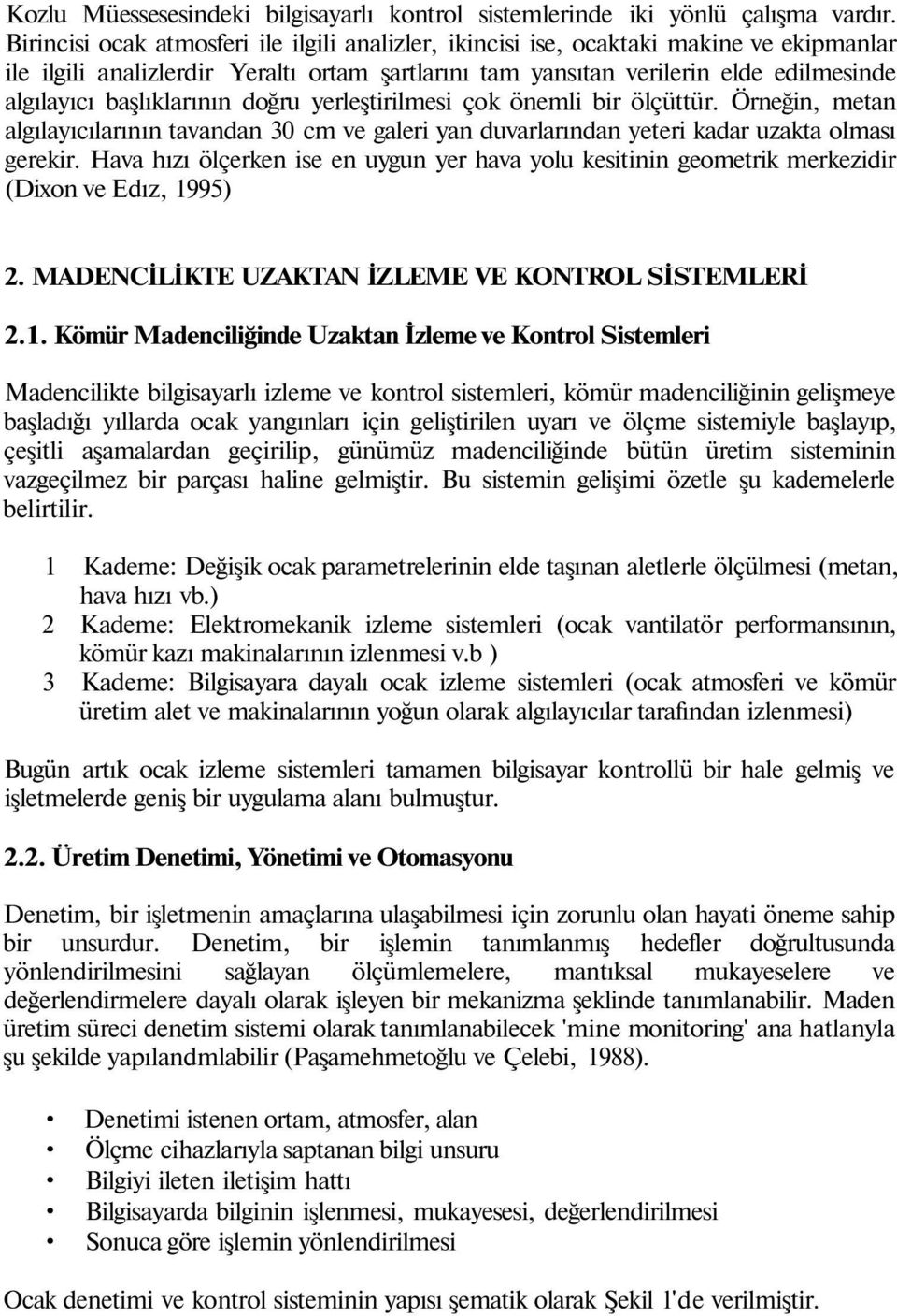 başlıklarının doğru yerleştirilmesi çok önemli bir ölçüttür. Örneğin, metan algılayıcılarının tavandan 30 cm ve galeri yan duvarlarından yeteri kadar uzakta olması gerekir.