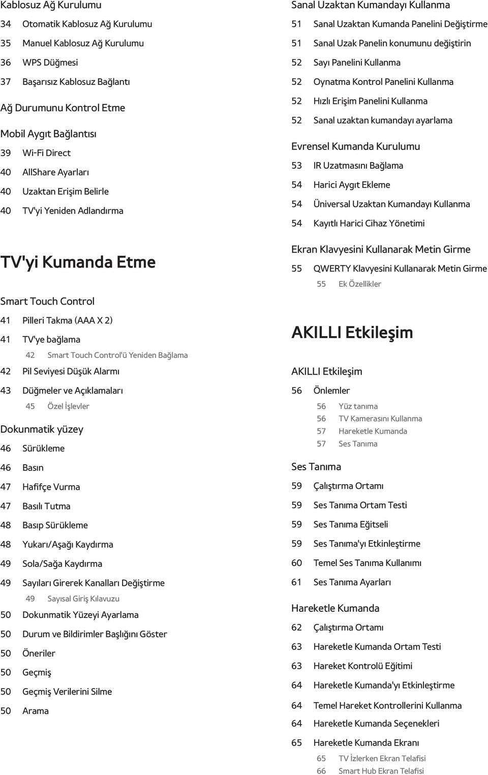 Pil Seviyesi Düşük Alarmı 43 Düğmeler ve Açıklamaları 45 Özel İşlevler Dokunmatik yüzey 46 Sürükleme 46 Basın 47 Hafifçe Vurma 47 Basılı Tutma 48 Basıp Sürükleme 48 Yukarı/Aşağı Kaydırma 49 Sola/Sağa