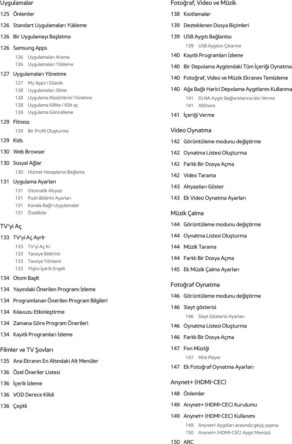 Hizmet Hesaplarını Bağlama 131 Uygulama Ayarları 131 Otomatik Altyazı 131 Push Bildirim Ayarları 131 Kanala Bağlı Uygulamalar 131 Özellikler TV yi Aç 133 TV yi Aç Ayrlr 133 TV yi Aç Kr 133 Tavsiye