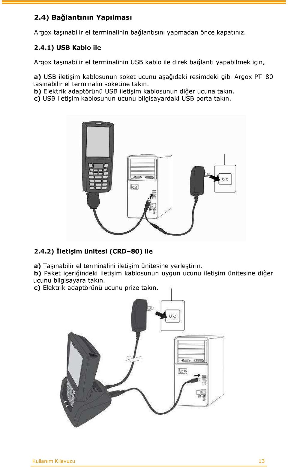 b) Elektrik adaptörünü USB iletişim kablosunun diğer ucuna takın. c) USB iletişim kablosunun ucunu bilgisayardaki USB porta takın. 2.4.