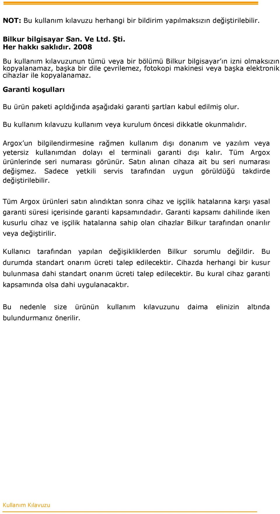 Garanti koşulları Bu ürün paketi açıldığında aşağıdaki garanti şartları kabul edilmiş olur. Bu kullanım kılavuzu kullanım veya kurulum öncesi dikkatle okunmalıdır.