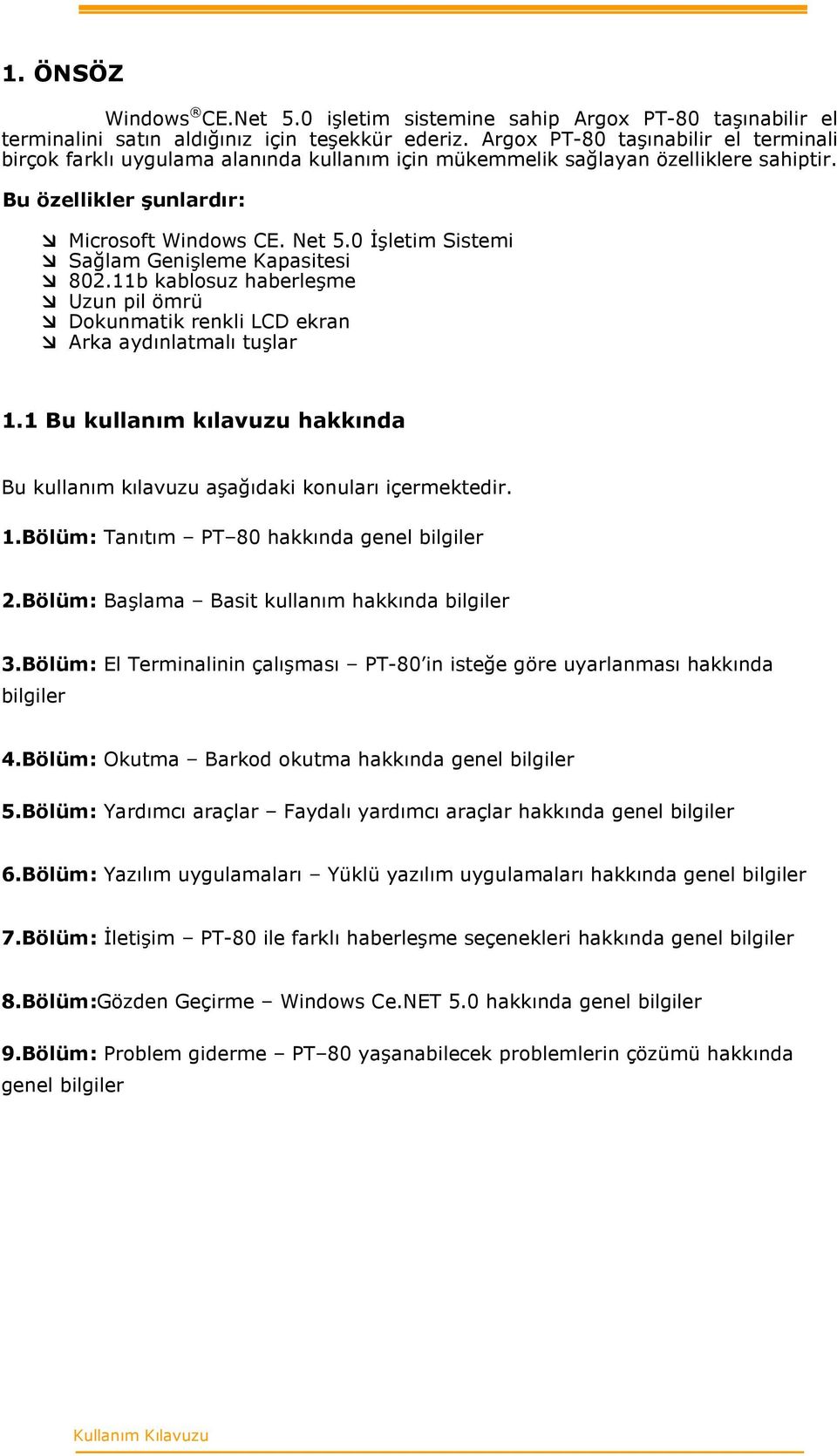 0 İşletim Sistemi Sağlam Genişleme Kapasitesi 802.11b kablosuz haberleşme Uzun pil ömrü Dokunmatik renkli LCD ekran Arka aydınlatmalı tuşlar 1.