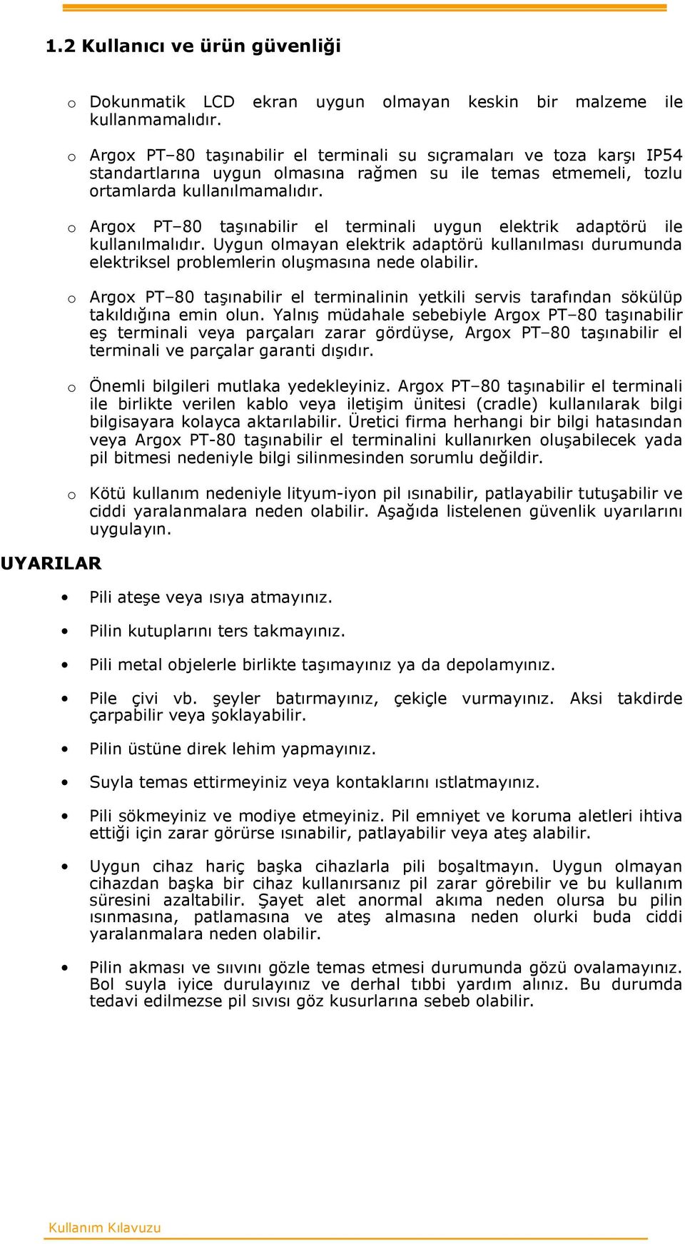 o Argox PT 80 taşınabilir el terminali uygun elektrik adaptörü ile kullanılmalıdır. Uygun olmayan elektrik adaptörü kullanılması durumunda elektriksel problemlerin oluşmasına nede olabilir.