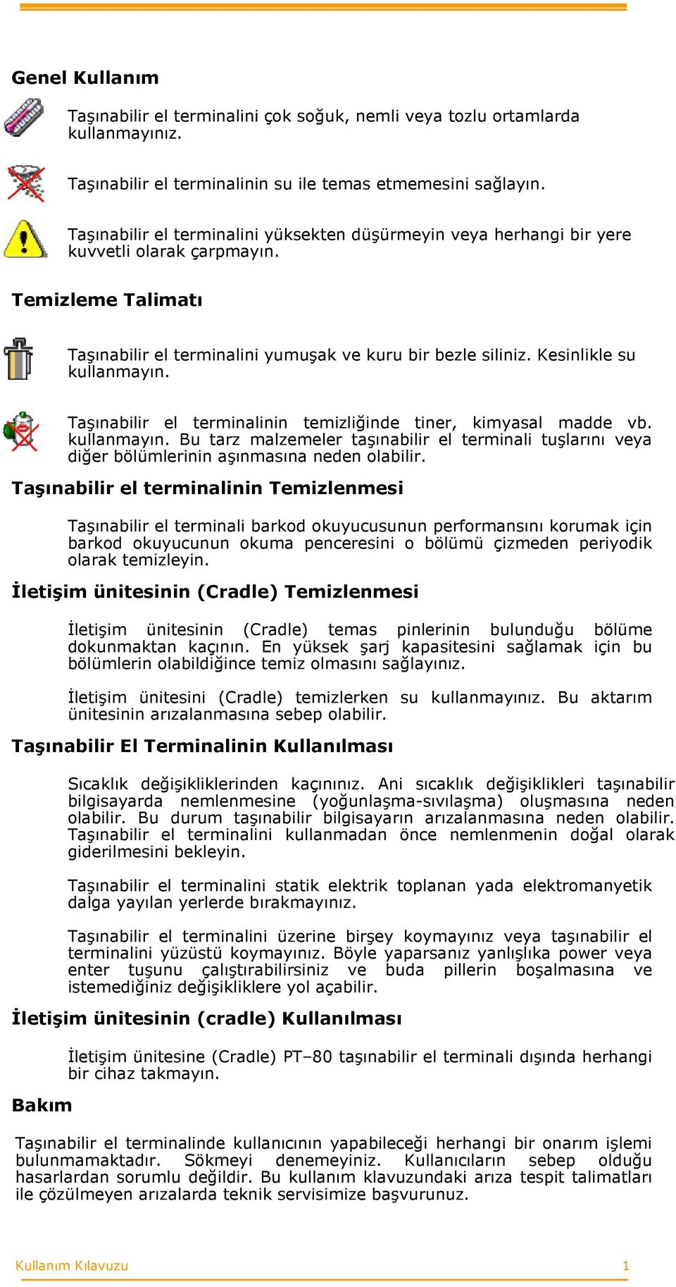 Kesinlikle su kullanmayın. Taşınabilir el terminalinin temizliğinde tiner, kimyasal madde vb. kullanmayın. Bu tarz malzemeler taşınabilir el terminali tuşlarını veya diğer bölümlerinin aşınmasına neden olabilir.