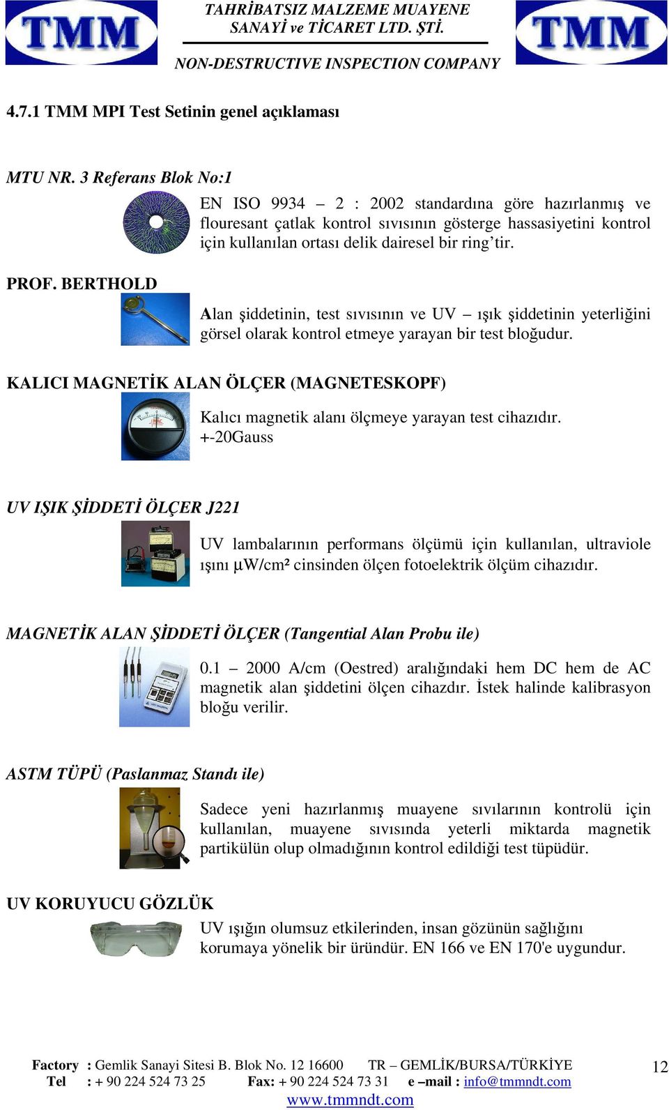 BERTHOLD Alan şiddetinin, test sıvısının ve UV ışık şiddetinin yeterliğini görsel olarak kontrol etmeye yarayan bir test bloğudur.