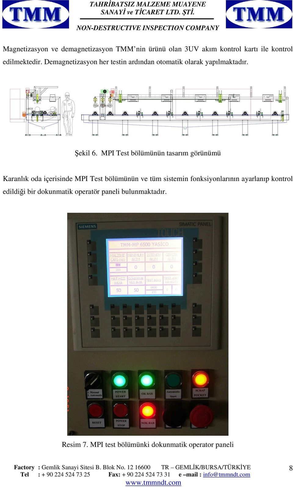 MPI Test bölümünün tasarım görünümü Karanlık oda içerisinde MPI Test bölümünün ve tüm sistemin fonksiyonlarının