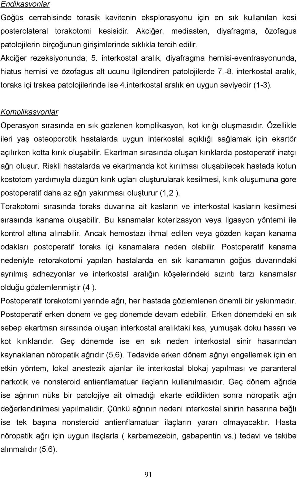 interkostal aralık, diyafragma hernisi-eventrasyonunda, hiatus hernisi ve özofagus alt ucunu ilgilendiren patolojilerde 7.-8. interkostal aralık, toraks içi trakea patolojilerinde ise 4.