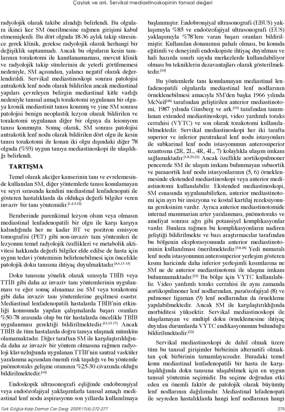 Ancak bu olguların kesin tanılarının torakotomi ile kanıtlanamaması, mevcut klinik ve radyolojik takip sürelerinin de yeterli görülmemesi nedeniyle, SM açısından, yalancı negatif olarak