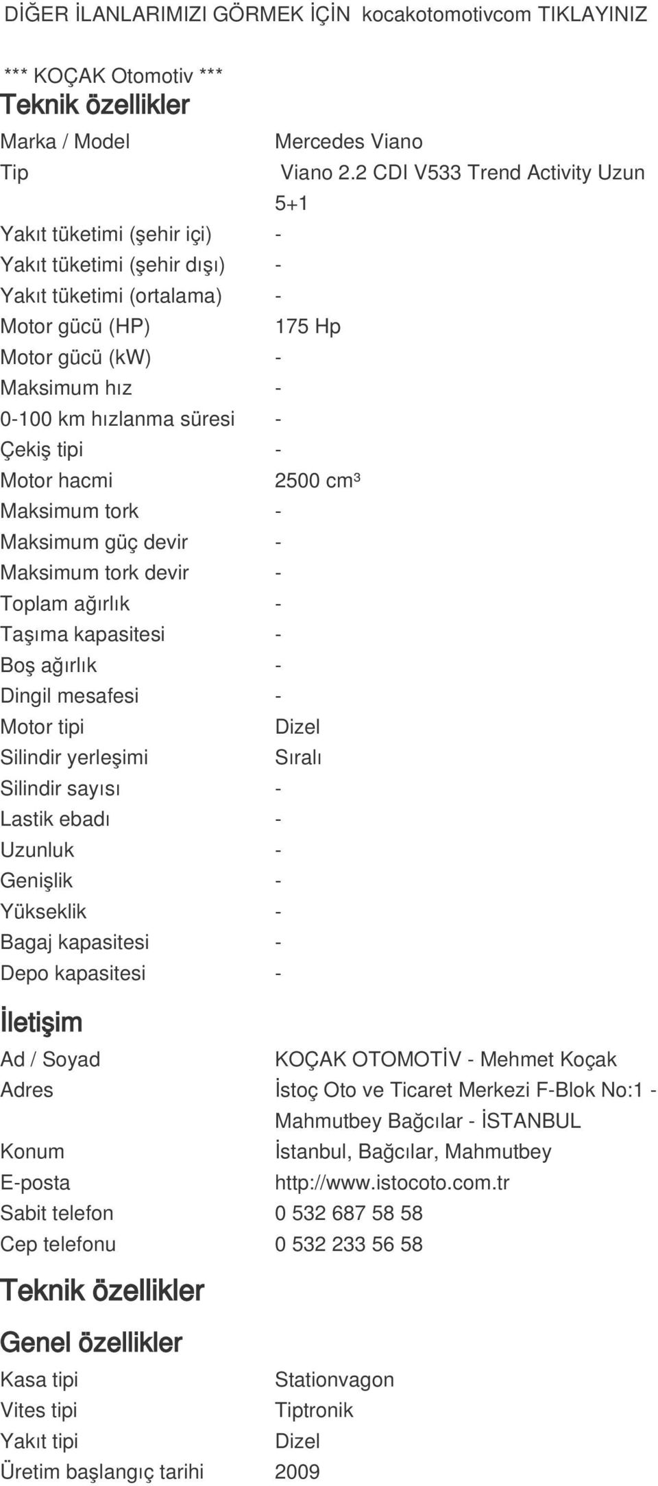 tipi - Motor hacmi Maksimum tork - Maksimum güç devir - Maksimum tork devir - Toplam ağırlık - Taşıma kapasitesi - Boş ağırlık - Dingil mesafesi - Motor tipi Silindir yerleşimi Silindir sayısı -