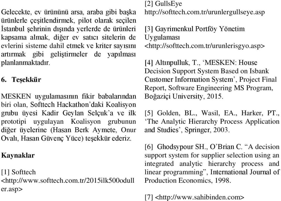 Teşekkür MESKEN uygulamasının fikir babalarından biri olan, Softtech Hackathon daki Koalisyon grubu üyesi Kadir Geylan Selçuk a ve ilk prototipi uygulayan Koalisyon grubunun diğer üyelerine (Hasan