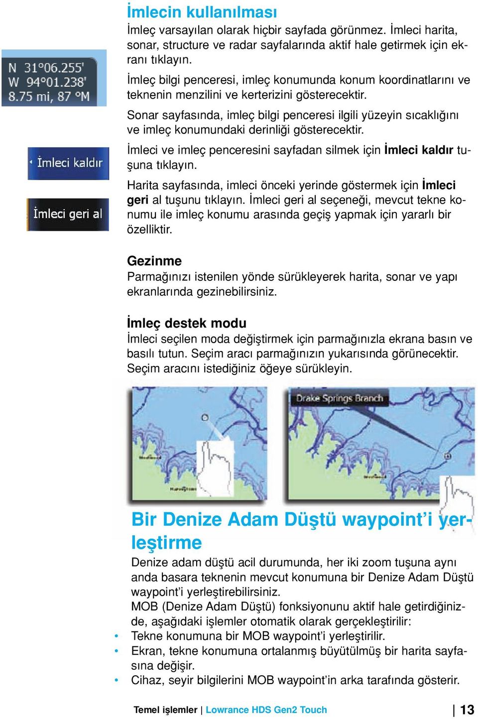 Sonar sayfas nda, imleç bilgi penceresi ilgili yüzeyin s cakl n ve imleç konumundaki derinli i gösterecektir. mleci ve imleç penceresini sayfadan silmek için mleci kaldır tufluna t klay n.