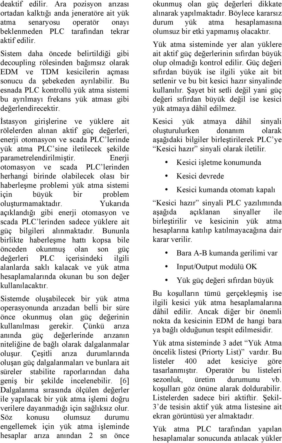 Bu esnada PLC kontrollü yük atma sistemi bu ayrılmayı frekans yük atması gibi değerlendirecektir.