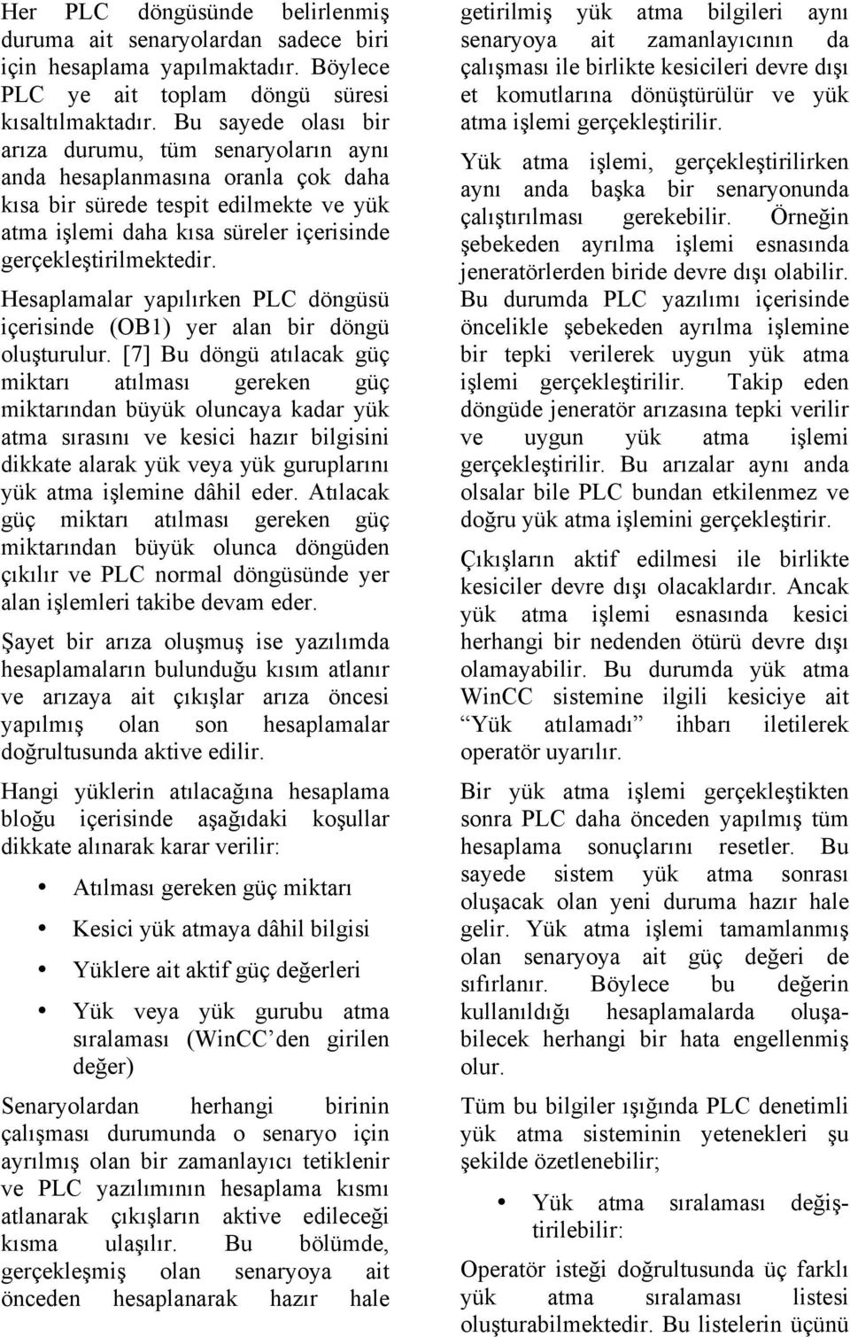 Hesaplamalar yapılırken PLC döngüsü içerisinde (OB1) yer alan bir döngü oluşturulur.