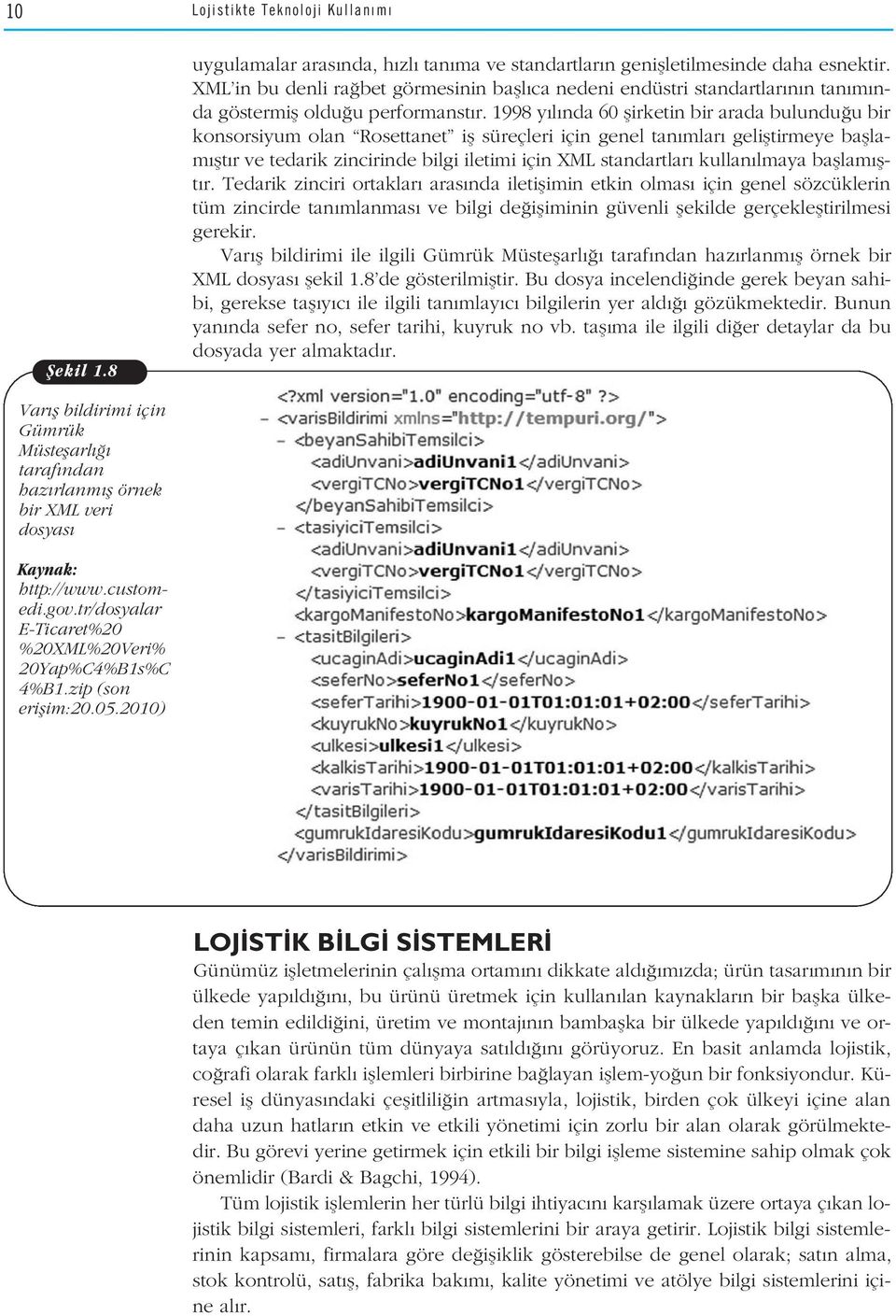 1998 y l nda 60 flirketin bir arada bulundu u bir konsorsiyum olan Rosettanet ifl süreçleri için genel tan mlar gelifltirmeye bafllam flt r ve tedarik zincirinde bilgi iletimi için XML standartlar