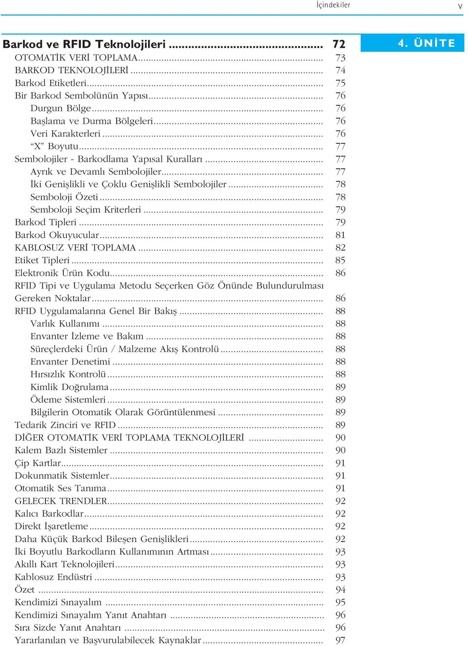 .. 77 ki Genifllikli ve Çoklu Genifllikli Sembolojiler... 78 Semboloji Özeti... 78 Semboloji Seçim Kriterleri... 79 Barkod Tipleri... 79 Barkod Okuyucular... 81 KABLOSUZ VER TOPLAMA.