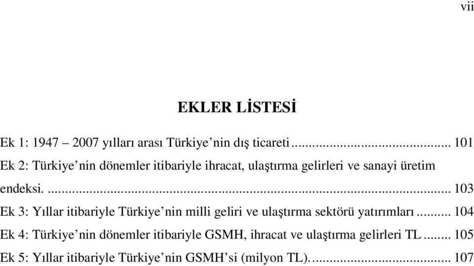 ... 103 Ek 3: Yıllar itibariyle Türkiye nin milli geliri ve ulaştırma sektörü yatırımları.