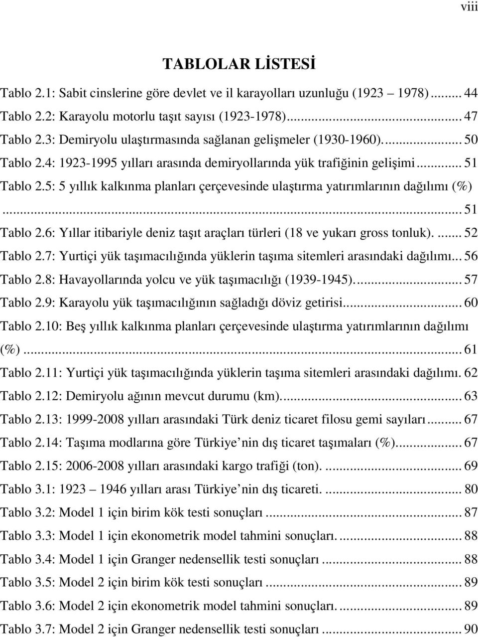 5: 5 yıllık kalkınma planları çerçevesinde ulaştırma yatırımlarının dağılımı (%)... 51 Tablo 2.6: Yıllar itibariyle deniz taşıt araçları türleri (18 ve yukarı gross tonluk).... 52 Tablo 2.