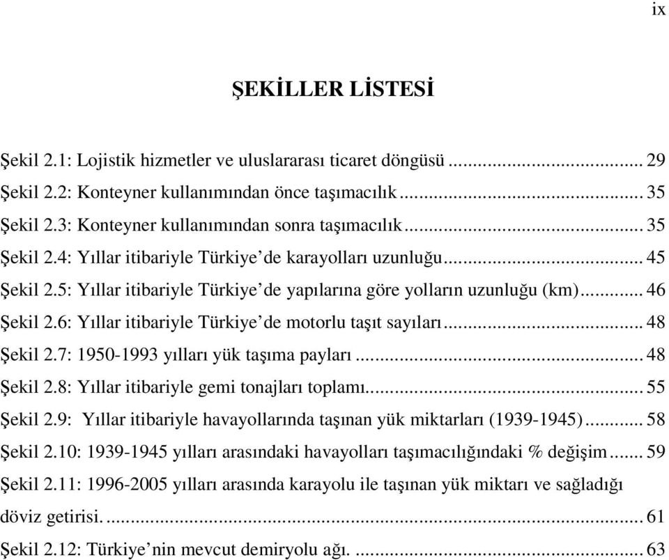 6: Yıllar itibariyle Türkiye de motorlu taşıt sayıları... 48 Şekil 2.7: 1950-1993 yılları yük taşıma payları... 48 Şekil 2.8: Yıllar itibariyle gemi tonajları toplamı... 55 Şekil 2.