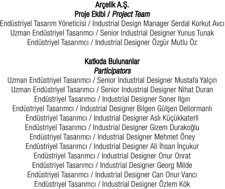 Industrial Designer Özgür Mutlu Öz Katkıda Bulunanlar Participators Uzman Endüstriyel Tasarımcı / Senior Industrial Designer Mustafa Yalçın Uzman Endüstriyel Tasarımcı / Senior Industrial Designer