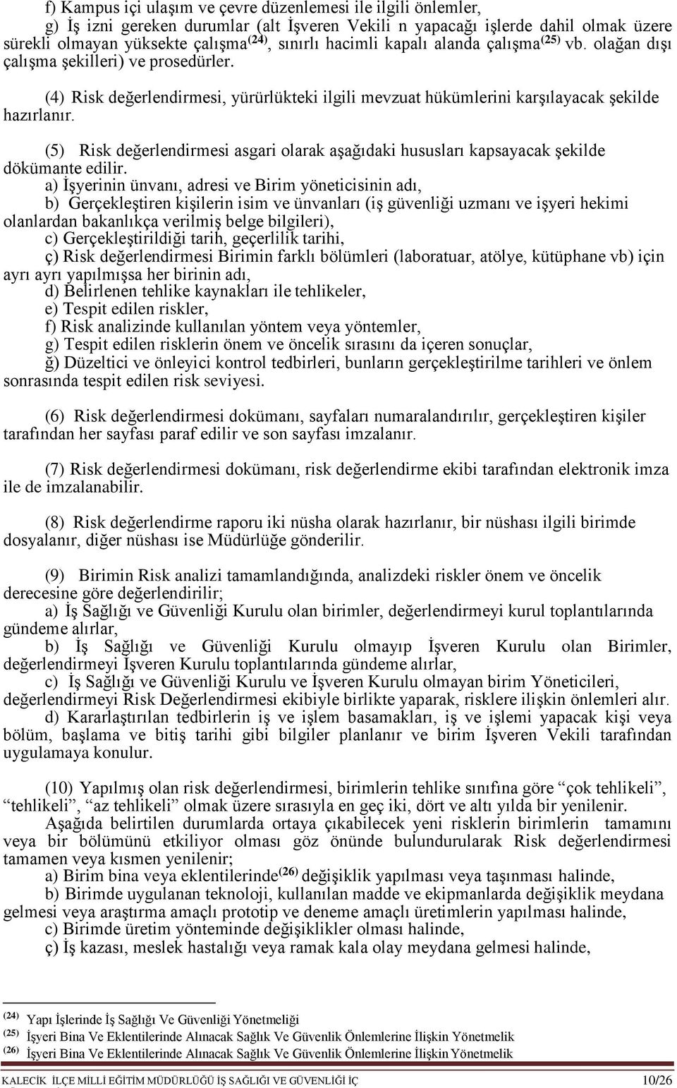 (5) Risk değerlendirmesi asgari olarak aşağıdaki hususları kapsayacak şekilde dökümante edilir.