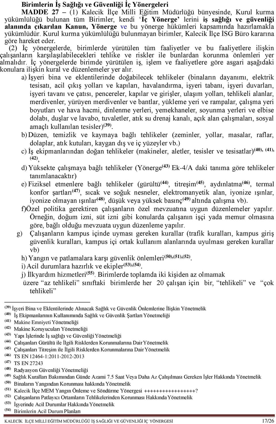 (2) İç yönergelerde, birimlerde yürütülen tüm faaliyetler ve bu faaliyetlere ilişkin çalışanların karşılaşılabilecekleri tehlike ve riskler ile bunlardan korunma önlemleri yer almalıdır.