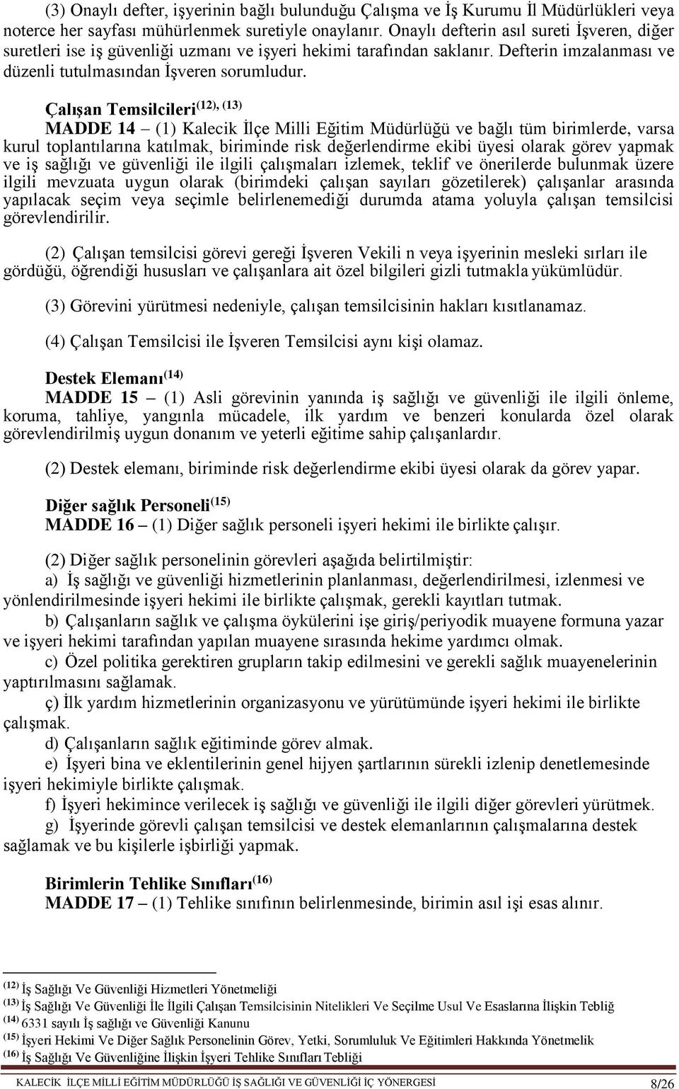 Çalışan Temsilcileri (12), (13) MADDE 14 (1) Kalecik İlçe Milli Eğitim Müdürlüğü ve bağlı tüm birimlerde, varsa kurul toplantılarına katılmak, biriminde risk değerlendirme ekibi üyesi olarak görev