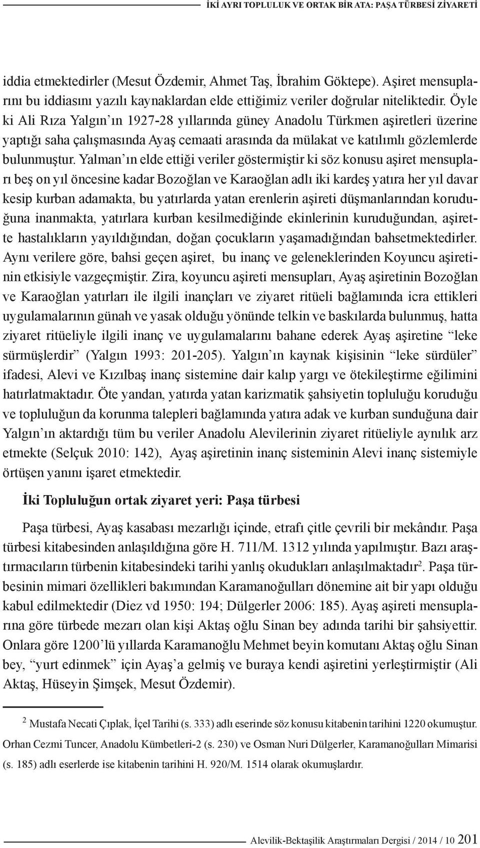 Öyle ki Ali Rıza Yalgın ın 1927-28 yıllarında güney Anadolu Türkmen aşiretleri üzerine yaptığı saha çalışmasında Ayaş cemaati arasında da mülakat ve katılımlı gözlemlerde bulunmuştur.