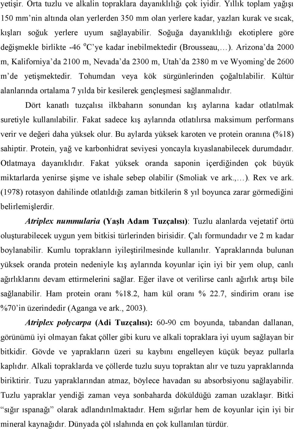 Soğuğa dayanıklılığı ekotiplere göre değişmekle birlikte -46 o C ye kadar inebilmektedir (Brousseau, ).