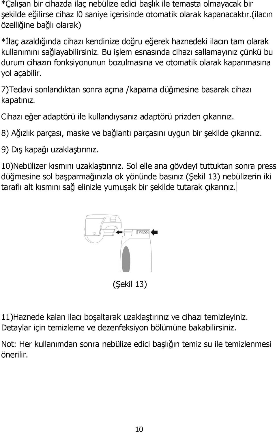 Bu işlem esnasında cihazı sallamayınız çünkü bu durum cihazın fonksiyonunun bozulmasına ve otomatik olarak kapanmasına yol açabilir.