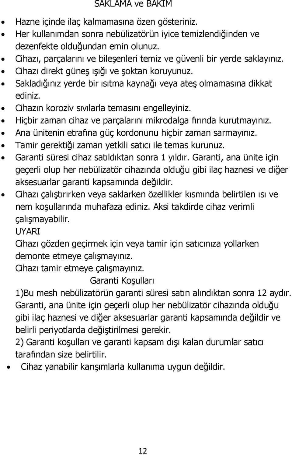 Cihazın koroziv sıvılarla temasını engelleyiniz. Hiçbir zaman cihaz ve parçalarını mikrodalga fırında kurutmayınız. Ana ünitenin etrafına güç kordonunu hiçbir zaman sarmayınız.