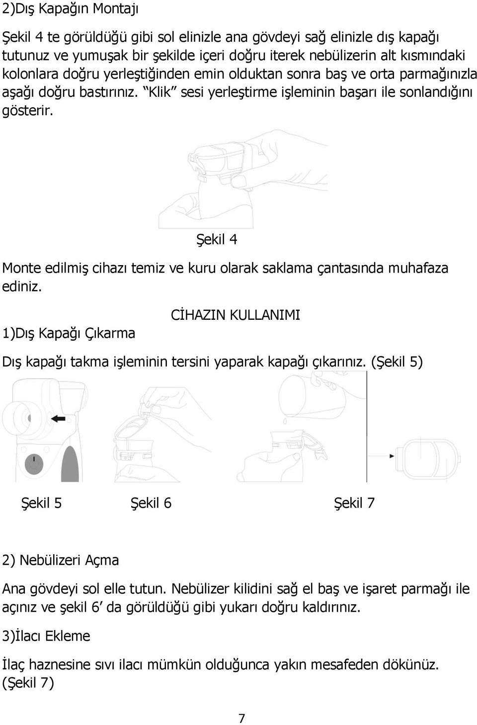 Şekil 4 Monte edilmiş cihazı temiz ve kuru olarak saklama çantasında muhafaza ediniz. 1)Dış Kapağı Çıkarma CİHAZIN KULLANIMI Dış kapağı takma işleminin tersini yaparak kapağı çıkarınız.