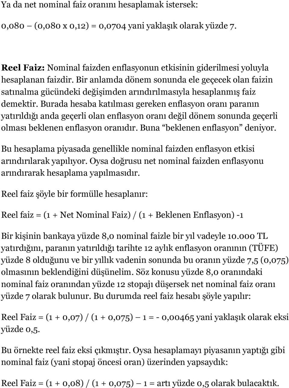 Burada hesaba katılması gereken enflasyon oranı paranın yatırıldığı anda geçerli olan enflasyon oranı değil dönem sonunda geçerli olması beklenen enflasyon oranıdır. Buna beklenen enflasyon deniyor.