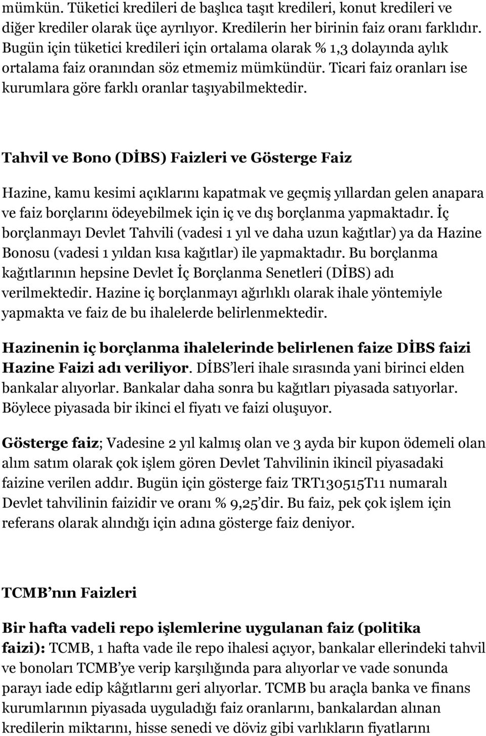 Tahvil ve Bono (DİBS) Faizleri ve Gösterge Faiz Hazine, kamu kesimi açıklarını kapatmak ve geçmiş yıllardan gelen anapara ve faiz borçlarını ödeyebilmek için iç ve dış borçlanma yapmaktadır.