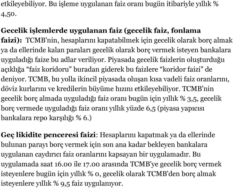 bankalara uyguladığı faize bu adlar veriliyor. Piyasada gecelik faizlerin oluşturduğu açıklığa faiz koridoru buradan giderek bu faizlere koridor faizi de deniyor.