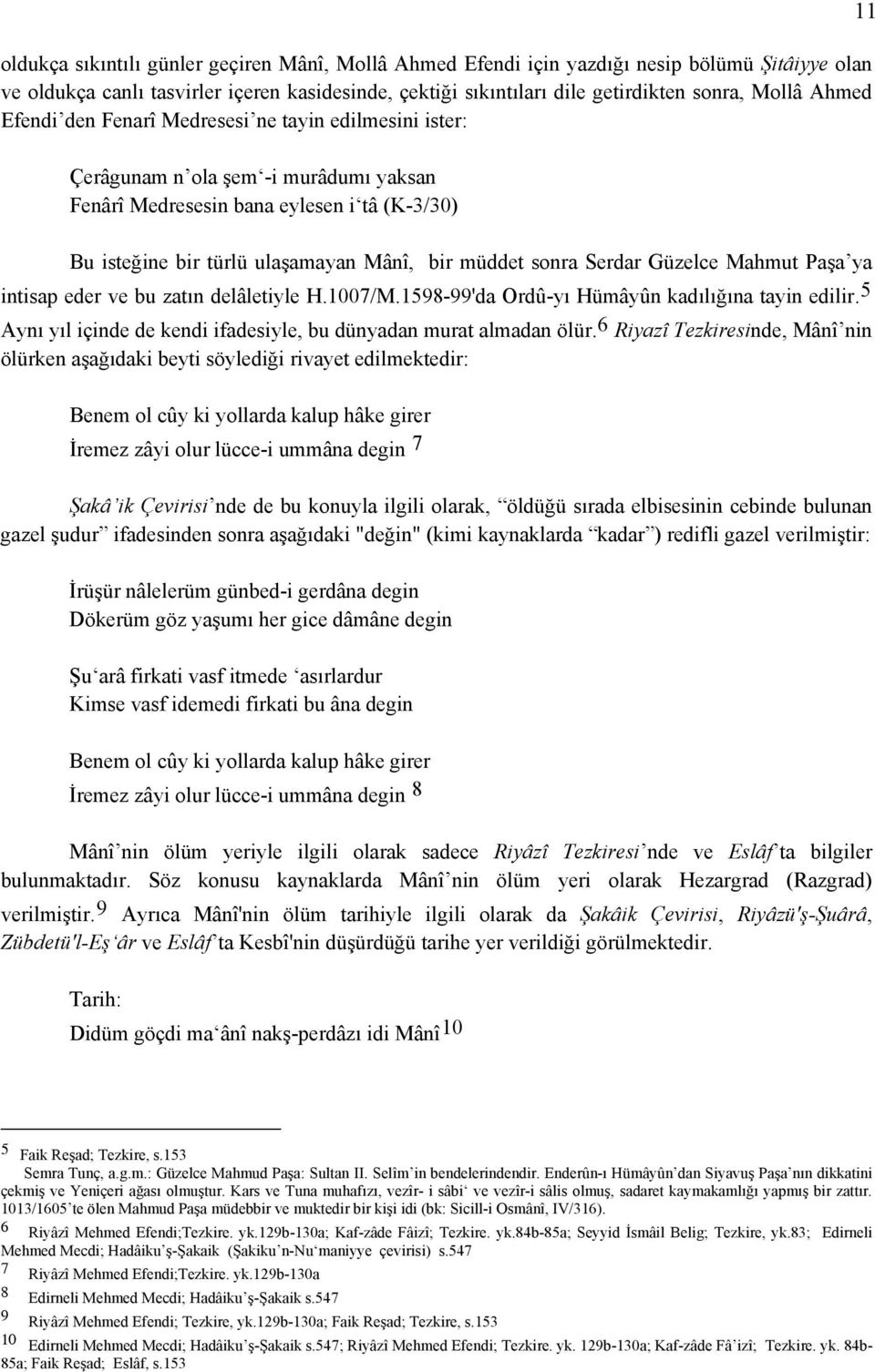 sonra Serdar Güzelce Mahmut Paşa ya intisap eder ve bu zatın delâletiyle H.1007/M.1598-99'da Ordû-yı Hümâyûn kadılığına tayin edilir.