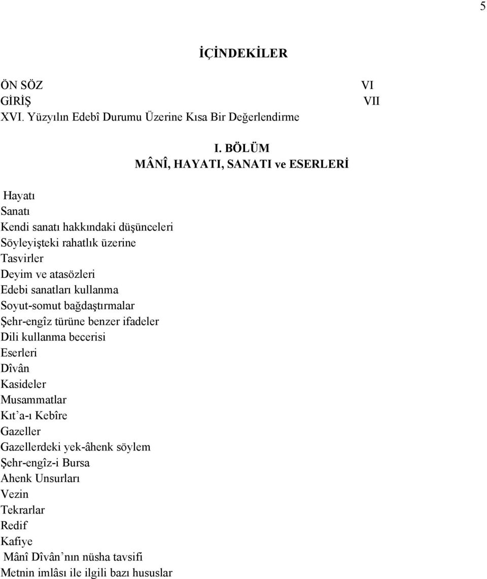 Tasvirler Deyim ve atasözleri Edebi sanatları kullanma Soyut-somut bağdaştırmalar Şehr-engîz türüne benzer ifadeler Dili kullanma becerisi